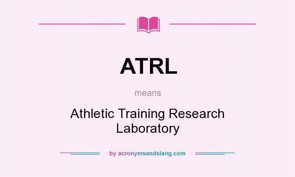 What does ATRL mean? It stands for Athletic Training Research Laboratory
