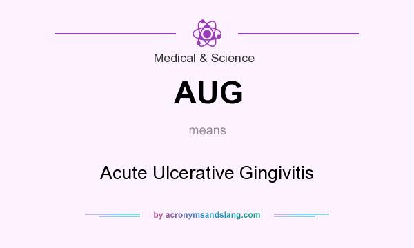 What does AUG mean? It stands for Acute Ulcerative Gingivitis
