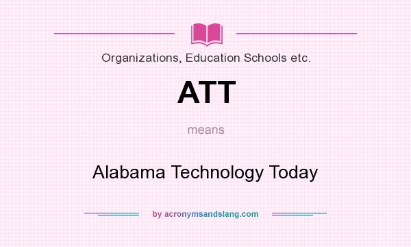 What does ATT mean? It stands for Alabama Technology Today