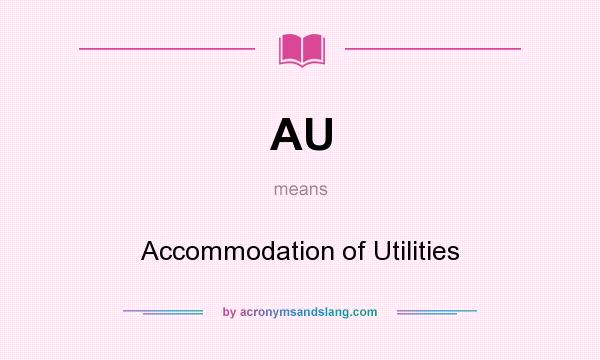 What does AU mean? It stands for Accommodation of Utilities