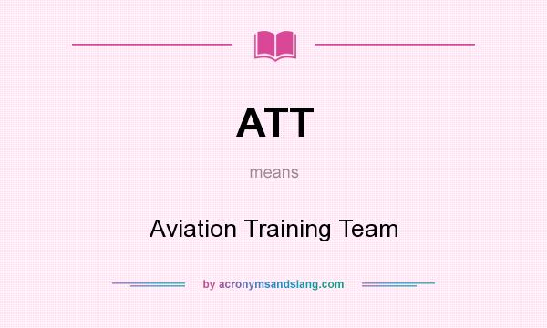 What does ATT mean? It stands for Aviation Training Team