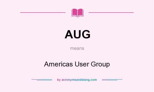 What does AUG mean? It stands for Americas User Group