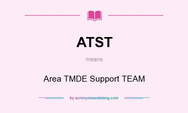 What does ATST mean? It stands for Area TMDE Support TEAM