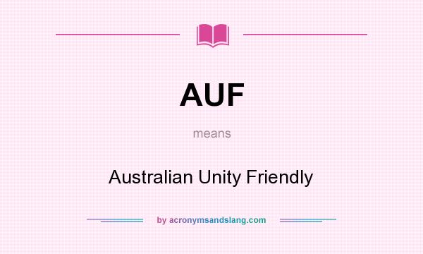 What does AUF mean? It stands for Australian Unity Friendly