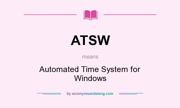 What does ATSW mean? It stands for Automated Time System for Windows