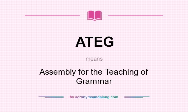 What does ATEG mean? It stands for Assembly for the Teaching of Grammar