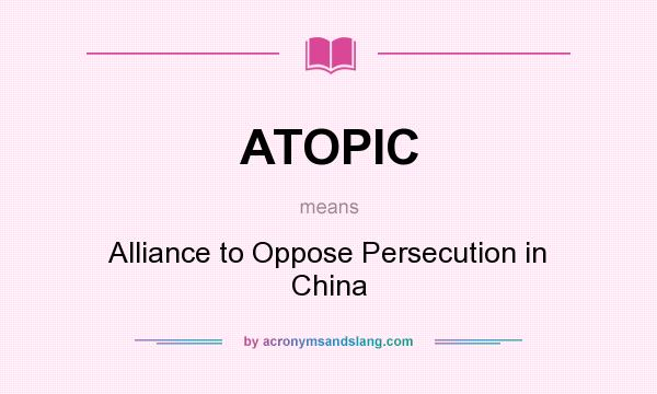 What does ATOPIC mean? It stands for Alliance to Oppose Persecution in China