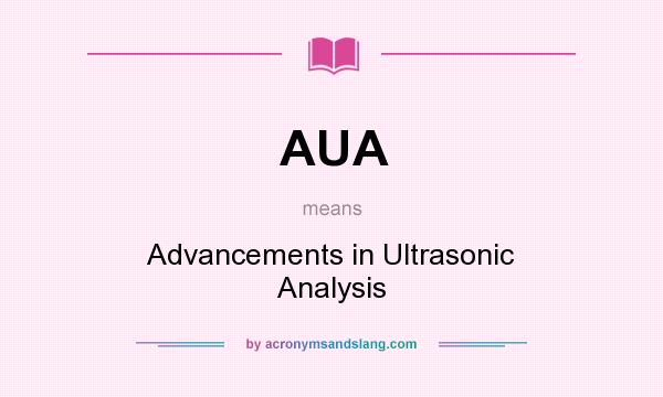 What does AUA mean? It stands for Advancements in Ultrasonic Analysis