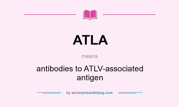 What does ATLA mean? It stands for antibodies to ATLV-associated antigen