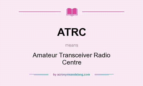 What does ATRC mean? It stands for Amateur Transceiver Radio Centre