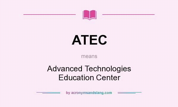 What does ATEC mean? It stands for Advanced Technologies Education Center