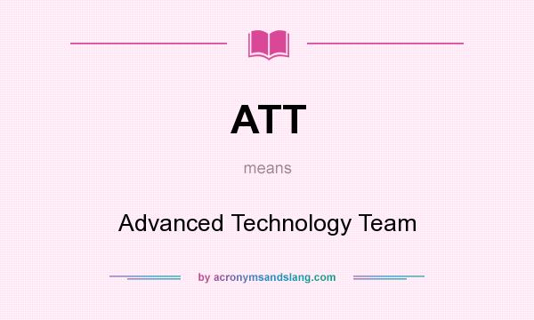 What does ATT mean? It stands for Advanced Technology Team