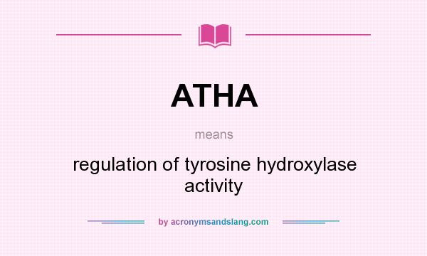 What does ATHA mean? It stands for regulation of tyrosine hydroxylase activity