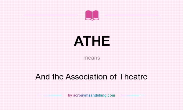 What does ATHE mean? It stands for And the Association of Theatre