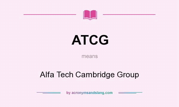 What does ATCG mean? It stands for Alfa Tech Cambridge Group