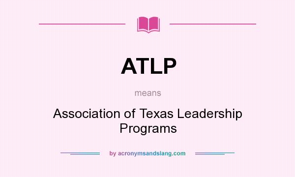 What does ATLP mean? It stands for Association of Texas Leadership Programs