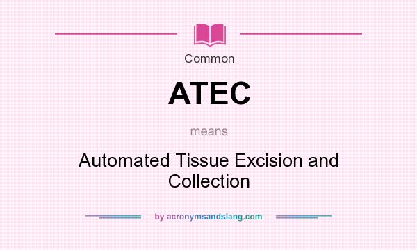 What does ATEC mean? It stands for Automated Tissue Excision and Collection