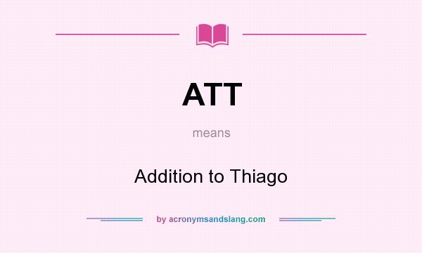 What does ATT mean? It stands for Addition to Thiago