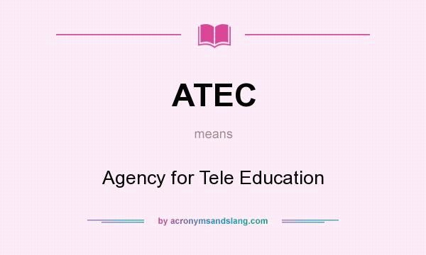 What does ATEC mean? It stands for Agency for Tele Education