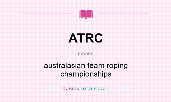 What does ATRC mean? It stands for australasian team roping championships