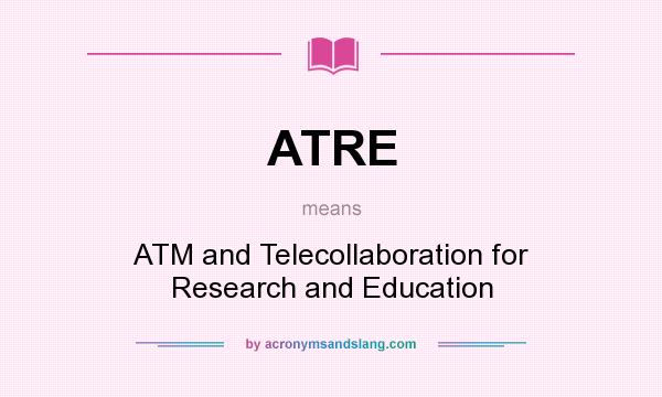 What does ATRE mean? It stands for ATM and Telecollaboration for Research and Education