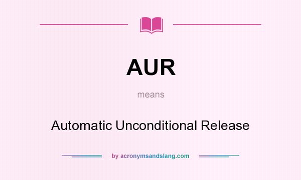 What does AUR mean? It stands for Automatic Unconditional Release