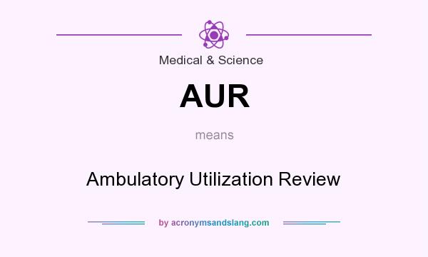 What does AUR mean? It stands for Ambulatory Utilization Review