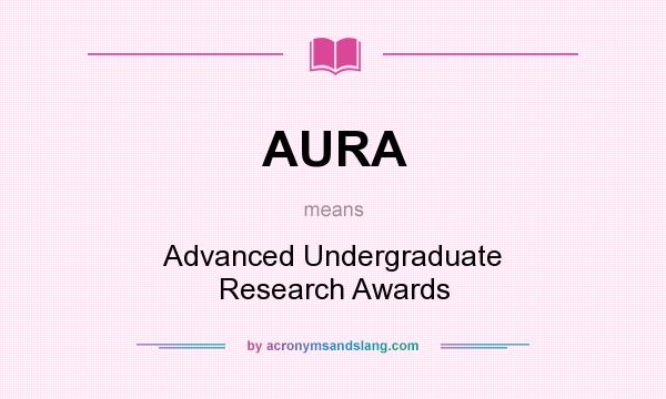 What does AURA mean? It stands for Advanced Undergraduate Research Awards
