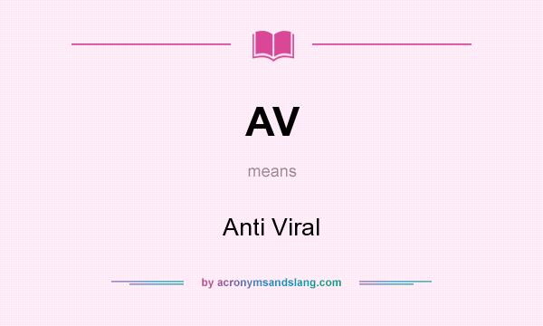 What does AV mean? It stands for Anti Viral