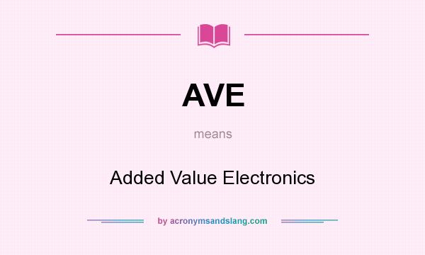 What does AVE mean? It stands for Added Value Electronics