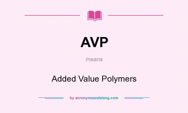 What does AVP mean? It stands for Added Value Polymers