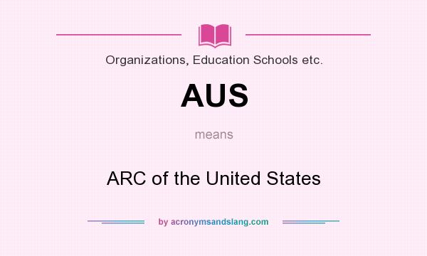 What does AUS mean? It stands for ARC of the United States