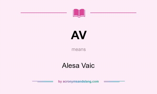 What does AV mean? It stands for Alesa Vaic