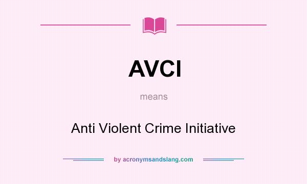 What does AVCI mean? It stands for Anti Violent Crime Initiative