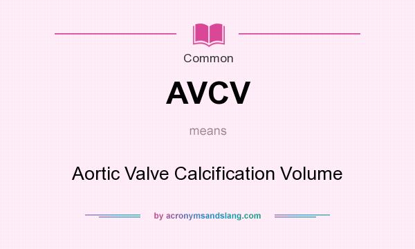 What does AVCV mean? It stands for Aortic Valve Calcification Volume