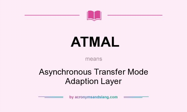 What does ATMAL mean? It stands for Asynchronous Transfer Mode Adaption Layer