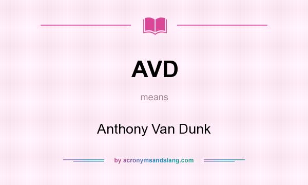 What does AVD mean? It stands for Anthony Van Dunk
