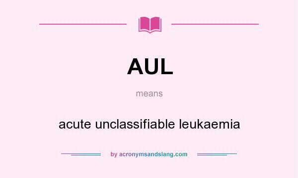 What does AUL mean? It stands for acute unclassifiable leukaemia