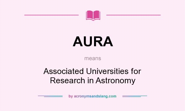 What does AURA mean? It stands for Associated Universities for Research in Astronomy