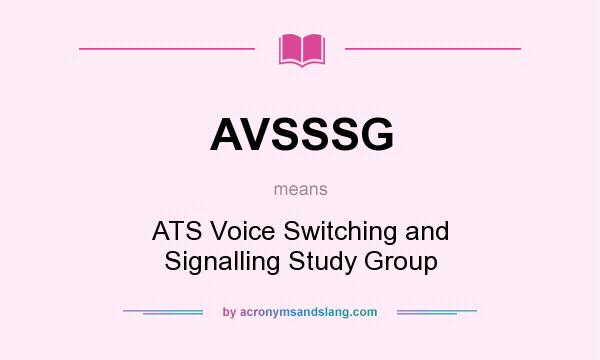 What does AVSSSG mean? It stands for ATS Voice Switching and Signalling Study Group