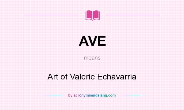 What does AVE mean? It stands for Art of Valerie Echavarria