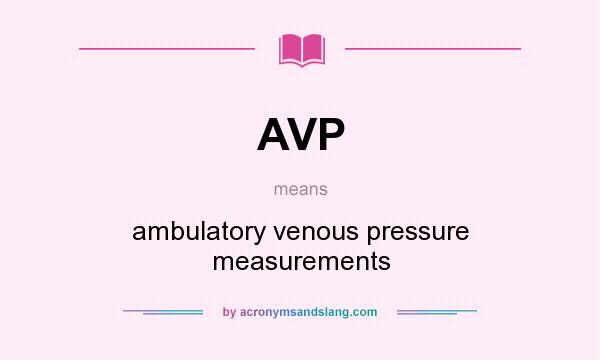 What does AVP mean? It stands for ambulatory venous pressure measurements