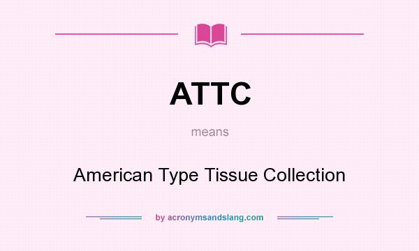 What does ATTC mean? It stands for American Type Tissue Collection