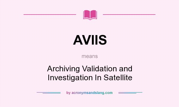 What does AVIIS mean? It stands for Archiving Validation and Investigation In Satellite