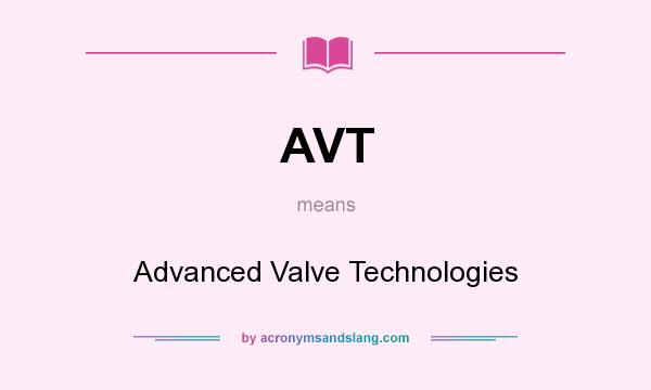 What does AVT mean? It stands for Advanced Valve Technologies
