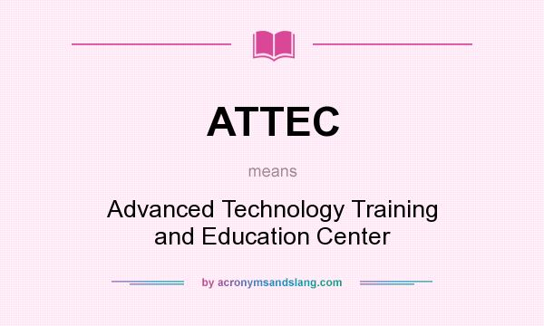 What does ATTEC mean? It stands for Advanced Technology Training and Education Center
