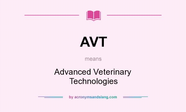 What does AVT mean? It stands for Advanced Veterinary Technologies