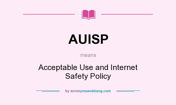 What does AUISP mean? It stands for Acceptable Use and Internet Safety Policy