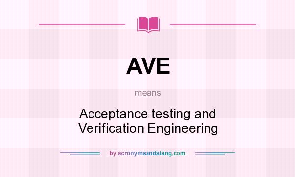 What does AVE mean? It stands for Acceptance testing and Verification Engineering