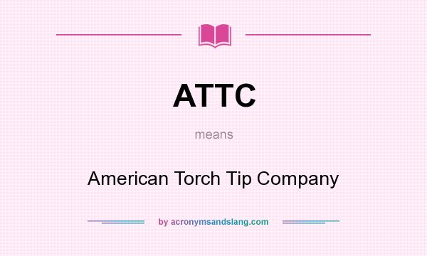 What does ATTC mean? It stands for American Torch Tip Company